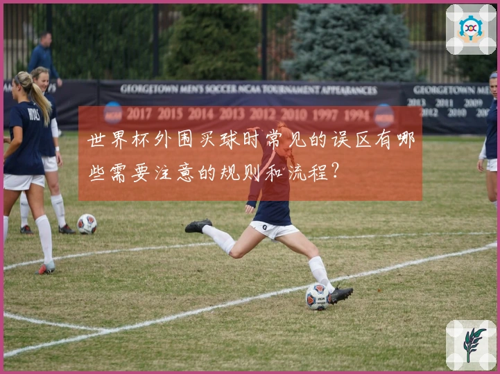 世界杯外围买球时常见的误区有哪些需要注意的规则和流程？