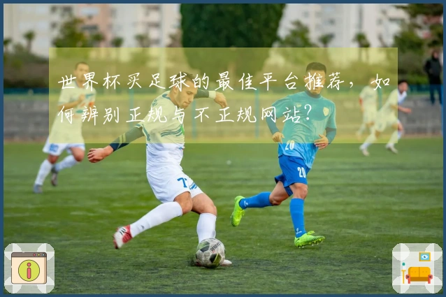世界杯买足球的最佳平台推荐，如何辨别正规与不正规网站？